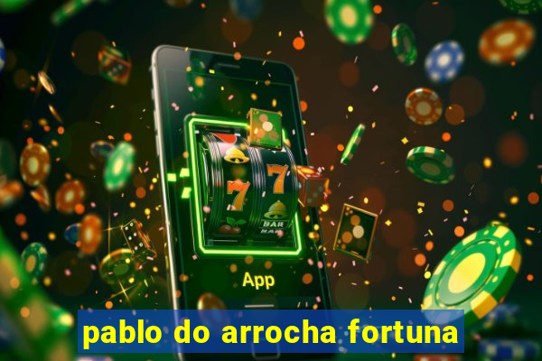 pablo do arrocha fortuna